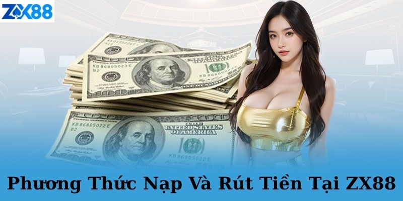 Phương thức nạp rút tiền nhanh chóng tại ZX88