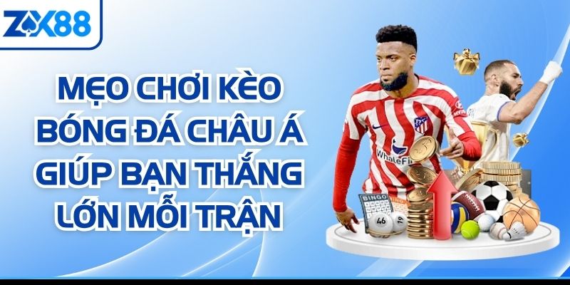 Mẹo Chơi Kèo Bóng Đá Châu Á Giúp Bạn Thắng Lớn Mỗi Trận