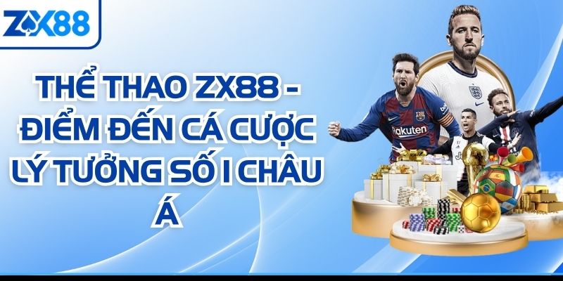Thể Thao ZX88 - Điểm Đến Cá Cược Lý Tưởng Số 1 Châu Á